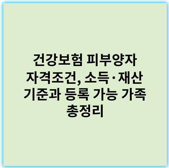 건강보험 피부양자 자격조건, 소득·재산 기준과 등록 가능 가족 총정리 - 건강보험 피부양자 자격조건