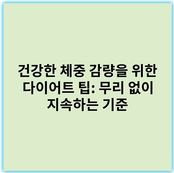 건강한 체중 감량을 위한 다이어트 팁: 무리 없이 지속하는 기준 - 건강한 체중 감량